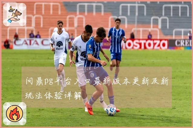 问鼎pg平台入口最新版本更新及新玩法体验详解